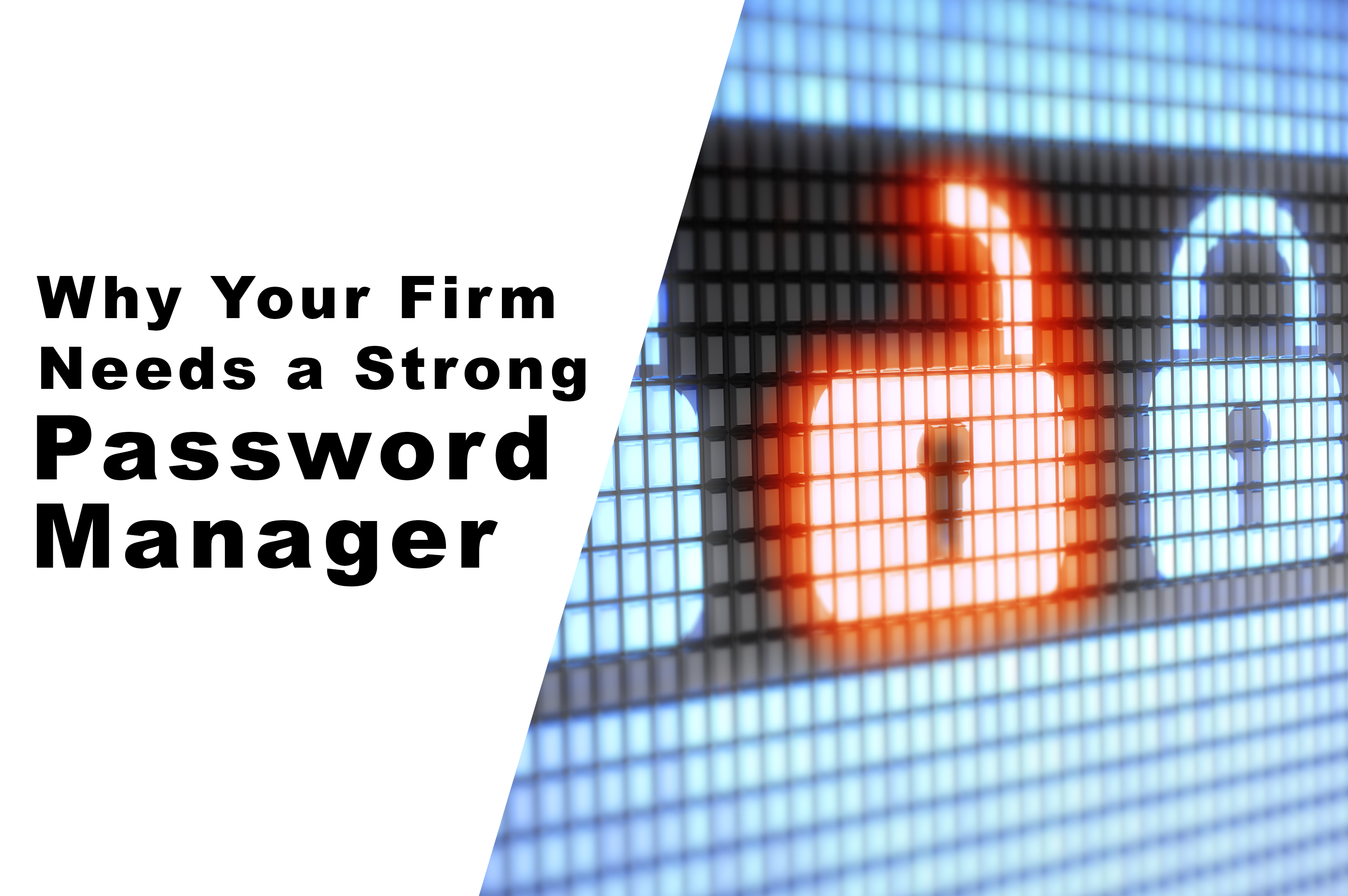 Why Your Firm Needs a Strong Password Manager