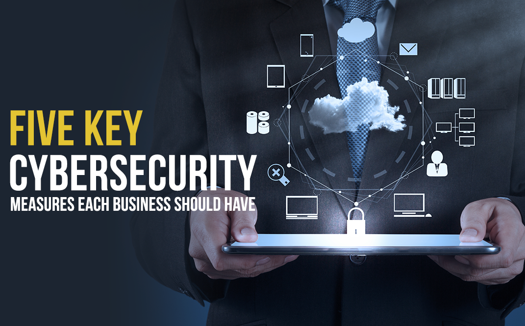 5 Key Cybersecurity Measures Each Business Should Have