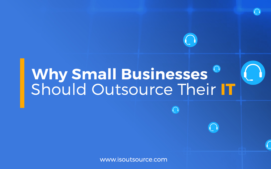 Why Small Businesses Should Outsource Their IT