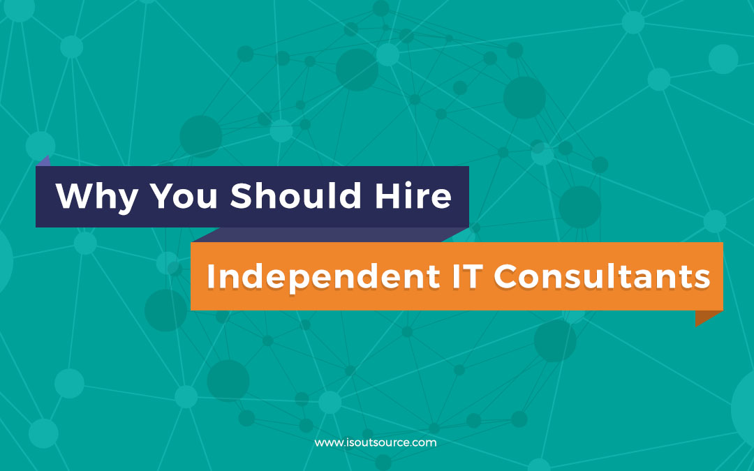 Why You Should Hire Independent IT Consultants