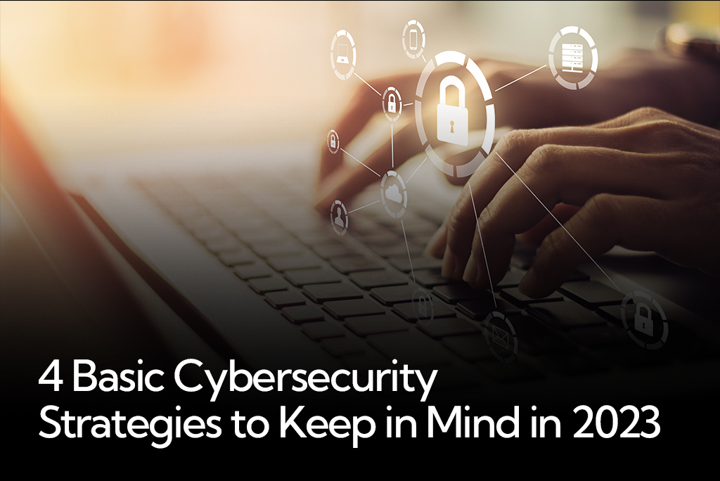 4 Basic Cybersecurity Strategies To Keep In Mind In 2023