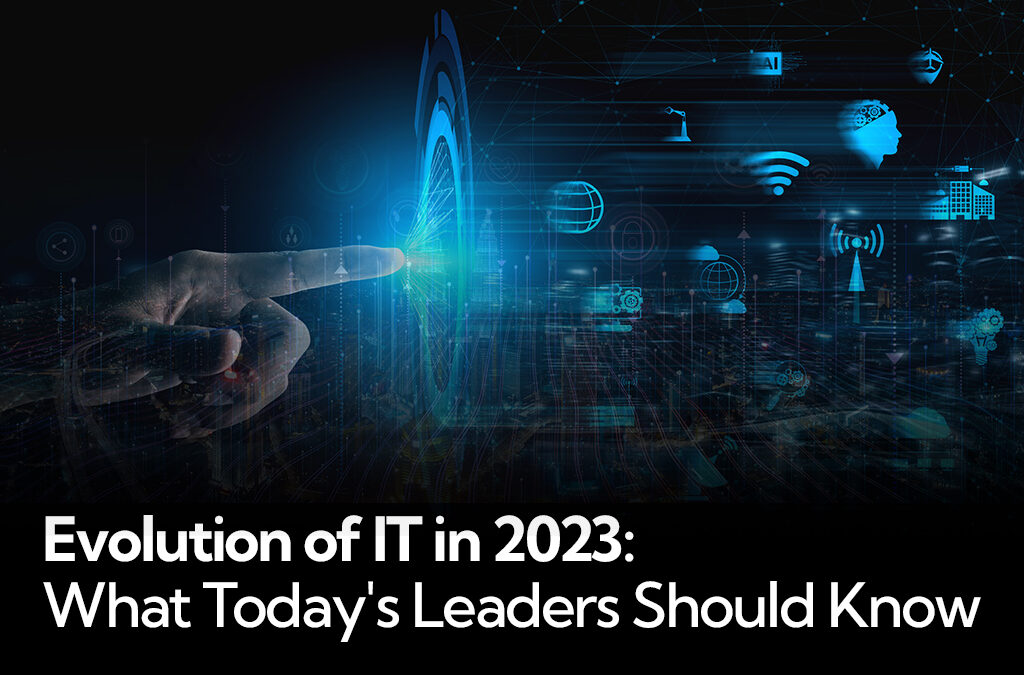 Evolution of IT in 2023: What Today’s Leaders Should Know