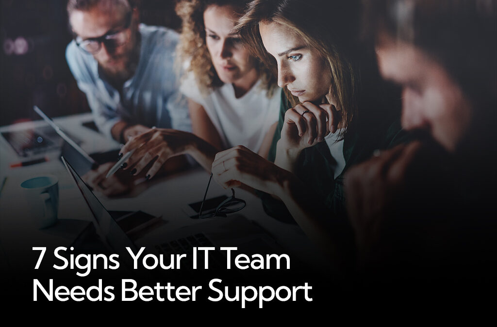 7 Signs Your IT Team Needs Better Support