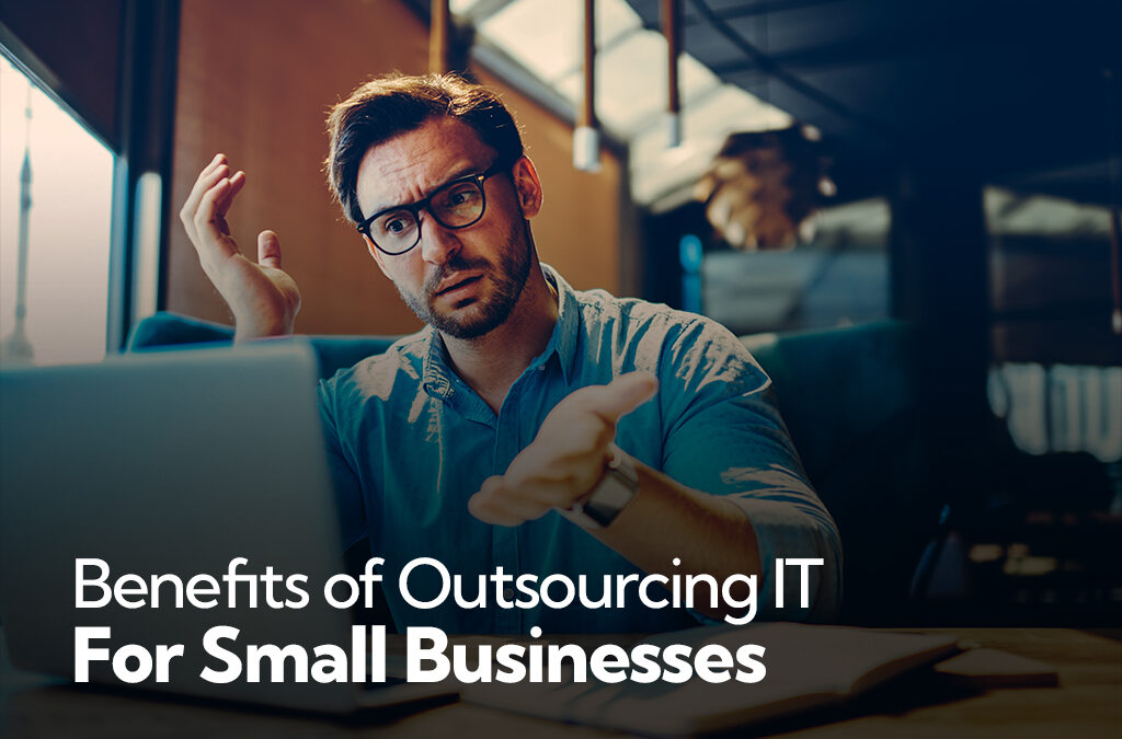 Benefits of Outsourcing IT for Small Businesses