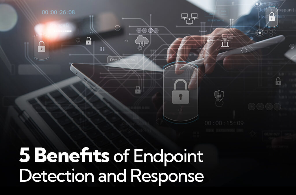 Five Benefits of Endpoint Detection and Response